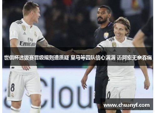 世俱杯选拔赛晋级规则遭质疑 皇马等四队信心满满 迈阿密无奈吞痛