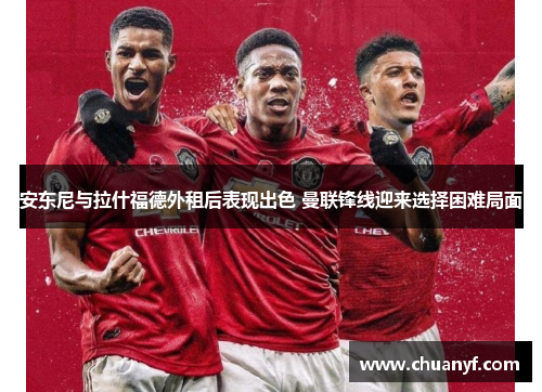 安东尼与拉什福德外租后表现出色 曼联锋线迎来选择困难局面