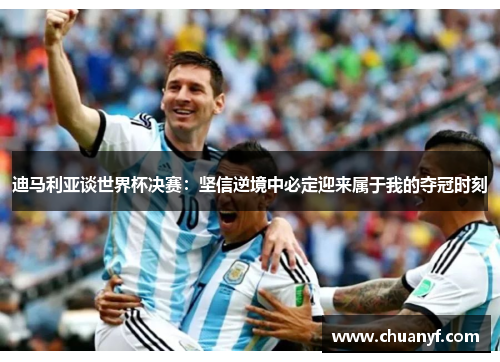 迪马利亚谈世界杯决赛：坚信逆境中必定迎来属于我的夺冠时刻